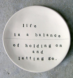 Life-is-a-balance-of-holding-on-and-letting-go.jpg
