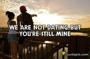 we are not dating..but you