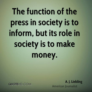 The function of the press in society is to inform, but its role in ...