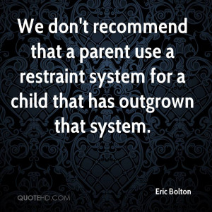 We don't recommend that a parent use a restraint system for a child ...