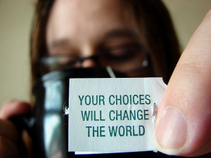 YOUR CHOICES WILL CHANGE THE WORLD ( #tea #inspiration # ...