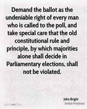 John Bright - Demand the ballot as the undeniable right of every man ...