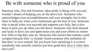 Be with someone who is proud of you!