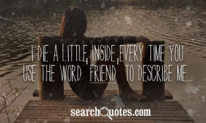 die a little inside every time you use the word 'Friend' to describe ...