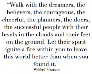 Walk with the dreamers, the believers, the courageous, the cheerful ...