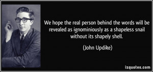 ... as a shapeless snail without its shapely shell. - John Updike