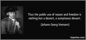 ... is nothing but a dessert, a sumptuous dessert. - Johann Georg Hamann