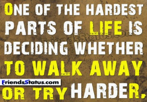 one of the hardest parts of life is deciding whether to walk away or ...