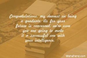 Congratulations, my dearest on being a graduate. As for your future is ...