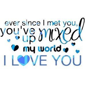 Quote - ever since i met you, you've mixed up my world