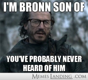 Bronn with his comments lol