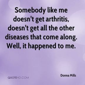 Somebody like me doesn't get arthritis, doesn't get all the other ...