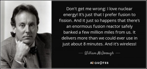 Don't get me wrong: I love nuclear energy! It's just that I prefer ...