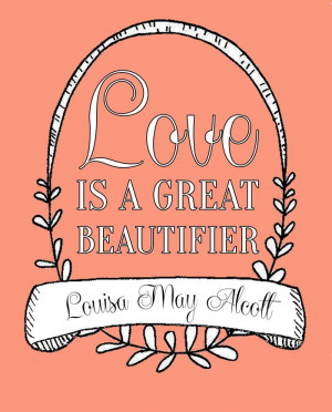 ... is a Great Beautifier - Louisa May Alcott #quotes #printable #love