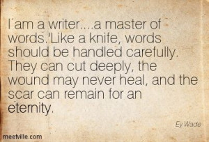 am a writer....a master of words.'Like a knife, words should be ...