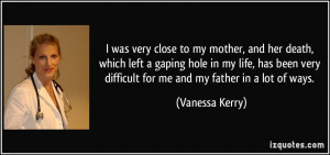 was very close to my mother, and her death, which left a gaping hole ...