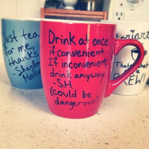 Homemade Sherlock mugs. Just tea for me, thanks. Drink at once if ...