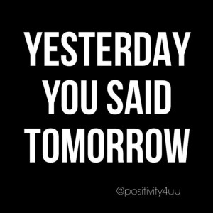 Yesterday you said tomorrow