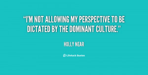 not allowing my perspective to be dictated by the dominant culture ...