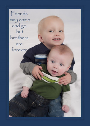 Friend May Come and Go but brothers are Forever ~ Children Quote