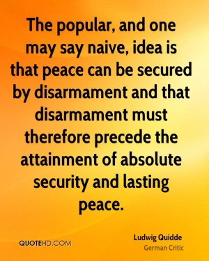 The popular, and one may say naive, idea is that peace can be secured ...
