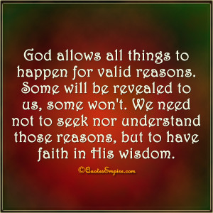 God allows all things to happen for valid reasons. Some will be ...