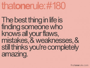 The best thing in life is finding someone who knows all your flaws ...