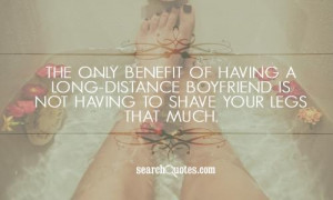 ... long-distance boyfriend is not having to shave your legs that much