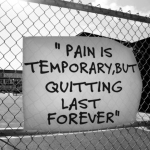 Pain is temporary but quitting last forever.