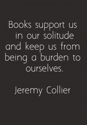 Books support us in our solitude and keep us from being a burden to ...