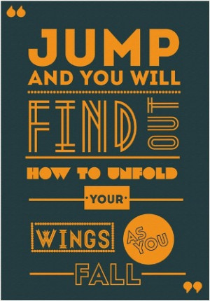 Jump and you will find out how to unfold your wings as you fall.