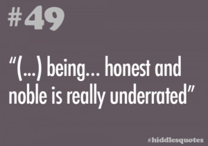 49 - “(…) being… honest and noble is really underrated”
