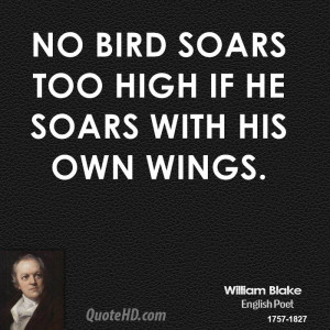 No bird soars too high if he soars with his own wings.