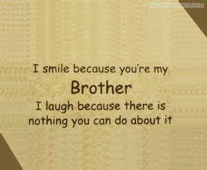 smile because youre my brother I Love My Brother Quotes