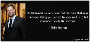 Buddhism has a very beautiful teaching that says the worst thing you ...