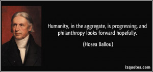 ... progressing, and philanthropy looks forward hopefully. - Hosea Ballou
