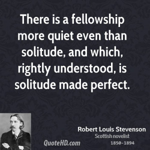 There is a fellowship more quiet even than solitude, and which ...