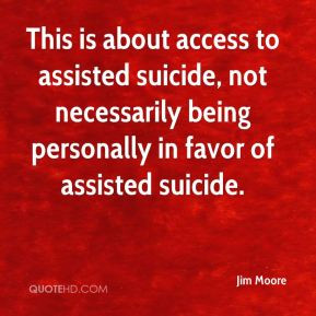 ... suicide, not necessarily being personally in favor of assisted suicide