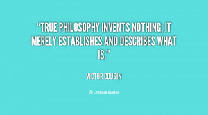 victor cousin quotes true philosophy invents nothing it merely ...