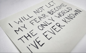 Quotes about Life - I will not let my fear become the only world I've ...