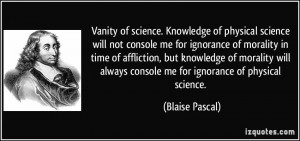 Vanity of science. Knowledge of physical science will not console me ...
