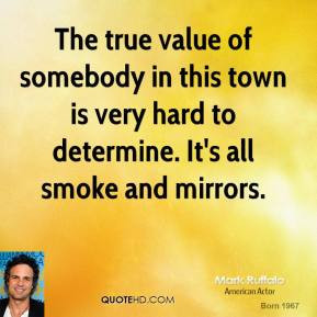 ... in this town is very hard to determine. It's all smoke and mirrors