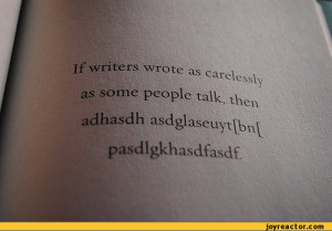 if writers wrote as carelessly as some people talk / writing :: funny ...