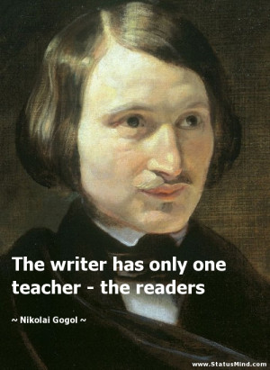 ... only one teacher - the readers - Nikolai Gogol Quotes - StatusMind.com