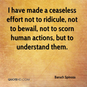 ... , not to bewail, not to scorn human actions, but to understand them