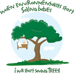 When Environmentalists Start Saving Babies, I'll Start Saving Trees