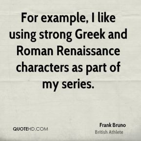 ... strong Greek and Roman Renaissance characters as part of my series