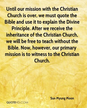 our mission with the Christian Church is over, we must quote the Bible ...