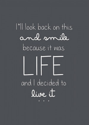 ... LIFE and I decided to live it.