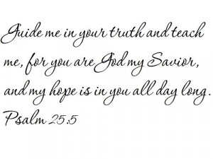 Guide me in your truth and teach me, for you are God my Savior, and my ...